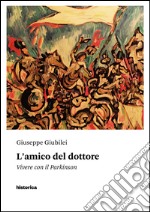 L'amico del dottore. Vivere con il Parkinson libro