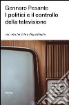 I politici e il controllo della televisione libro di Pesante Gennaro