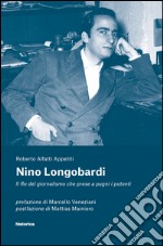 Nino Longobardi. Il re del giornalismo che prese a pugni i potenti libro