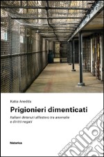 Prigionieri dimenticati. Italiani detenuti all'estero tra anomalie e diritti negati libro