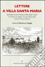 Lettere a Villa Santa Maria. Epistolario Lavinia Mazzucchetti-Giulio Caprin