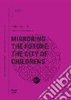 Mirroring the future: the city of childrens libro di Assadi Felipe