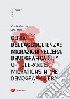 Città dell'accoglienza: migrazioni nell'era demografica-City of tolerance: migrations in the demographic era. Ediz. bilingue libro