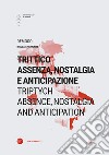 Trittico: assenza, nostalgia e anticipazione-Triptych: absence, nostalgia and anticipation. Ediz. bilingue libro