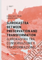 Gjirokastra between preservation and transformation-Gjirokastra tra conservazione e trasformazione. Ediz. bilingue libro