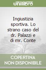 Ingiustizia sportiva. Lo strano caso del dr. Palazzi e di mr. Conte libro