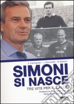 Simoni si nasce. Tre vite per il calcio. Ediz. illustrata libro