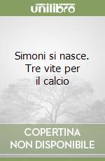 Simoni si nasce. Tre vite per il calcio