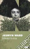 Salvare le ossa. Trilogia di Bois Sauvage. Vol. 1 libro di Ward Jesmyn