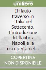 Il flauto traverso in Italia nel Settecento. L'introduzione del flauto a Napoli e la riscoperta del repertorio flautistico napoletano libro