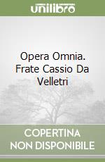 Opera Omnia. Frate Cassio Da Velletri