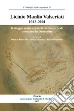 Licinio Manlio Valseriati 1912-2001. Il viaggio sentimentale di un intellettuale bresciano nel Novecento. Atti della Giornata di studi in occasione del centenario della nascita (Brescia, 7 settembre 2012) libro