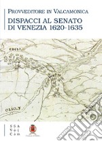 Provveditore in Valcamonica. Dispacci al senato di Venezia (1620-1635) libro