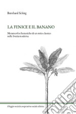 La fenice e il banano. Metamorfosi botaniche di un mito classico nella Svezia moderna libro