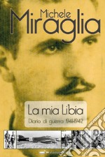 La mia Libia. Diario di guerra 1941-1942