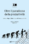 Oltre il paradosso della produttività. Le tecnologie digitali al servizio della crescita libro