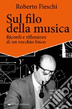 Sul filo della musica. Ricordi e riflessioni di un vecchio fisico