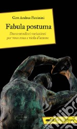 Fabula postuma. Duecentodieci variazioni per voce roca e viola d'amore libro