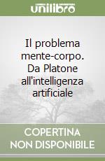 Il problema mente-corpo. Da Platone all'intelligenza artificiale libro