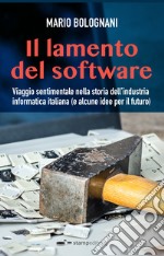 Il lamento del software. Viaggio sentimentale nella storia dell'industria informatica italiana (e alcune idee per il futuro) libro