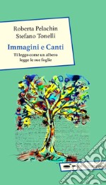 Immagini e canti. Ti leggo come un albero legge le sue foglie libro