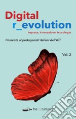 Digital r_evolution. Impresa, innovazione, tecnologie. Vol. 2: Interviste ai protagonisti italiani dell'ICT