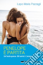 Penelope è partita. Un'isola greca. Gli amici. L'amore libro