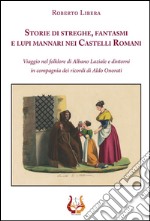 Storie di streghe, fantasmi e lupi mannari nei castelli romani. Viaggio nel folklore di Albano Laziale e dintorni in compagnia dei ricordi di Aldo Onorati