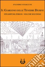 Il giardino delle tenebre diurne. Steampunk zeidos. Vol. 2 libro