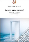 Largo alla sorte! Raccolta di poesie e racconti brevi libro