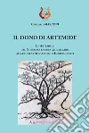 Il dono di Artemide. Le Artemisie: dal Nobel per la cura alla malaria ai paradisi artificiali degli impressionisti libro di Marconi Giancarlo