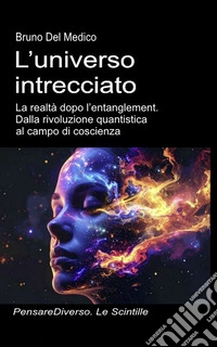 L'universo intrecciato. La realtà dopo l'entanglement. Dalla rivoluzione quantistica al campo di coscienza libro