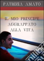 Il mio principe aggrappato alla vita libro