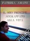 Il mio principe aggrappato alla vita libro