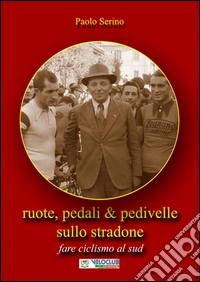 Ruote, pedali & pedivelle sullo stradone. Fare ciclismo al sud libro
