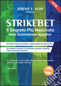 Strikebet. Il segreto più nascosto delle scommesse sportive libro