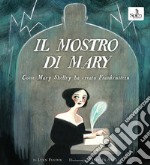 Il mostro di Mary. Come Mary Shelley ha creato Frankenstein libro