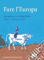 Fare l'Europa. Europeismo e antifascismo: i fatti e i protagonisti libro