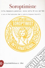 Soroptimiste. Colte, impegnate, generose: donne nella Milano del '900