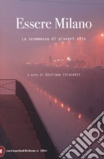 Essere Milano. La scommessa di giovani vite libro