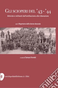 Gli scioperi del '43-'44. Attiviste e militanti dall'antifascismo alla Liberazione libro