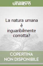 La natura umana è inguaribilmente corrotta? libro