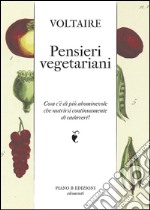 Pensieri vegetariani. Cosa c'è di più abominevole che nutrirsi continuamente di cadaveri? libro