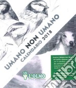 Umano non umano. Calendario L'Olmo 2018 libro