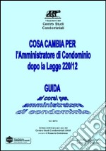 Cosa cambia per l'amministratore di condominio dopp la legge 220/12 libro