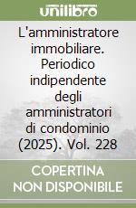 L'amministratore immobiliare. Periodico indipendente degli amministratori di condominio (2025). Vol. 228 libro