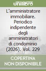 L'amministratore immobiliare. Periodico indipendente degli amministratori di condominio (2026). Vol. 229 libro