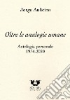 Oltre le analogie umane. Antologia personale 1974-2020 libro