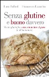 Senza glutine e buono davvero. Vivere gluten free senza rinunciare al gusto (e al buonumore) libro di Favorito Francesco Balleri Lara