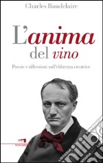 L'anima del vino. Poesie e riflessioni sull'ebbrezza creatrice libro